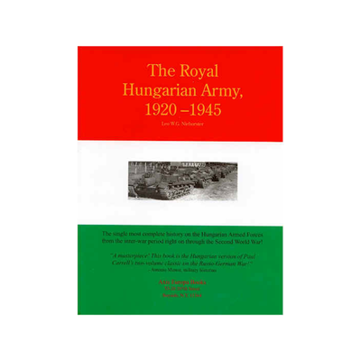 THE ROYAL HUNGARIAN ARMY, 1920 - 1945 Volume 1 - Organization & History