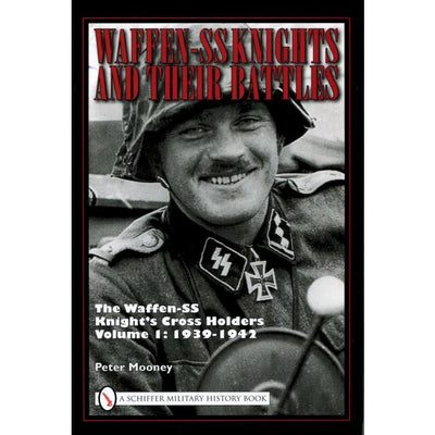 WAFFEN-SS KNIGHTS AND THEIR BATTLES: THE WAFFEN-SS KNIGHT'S CROSS HOLDERS VOL.1: 1939-1942