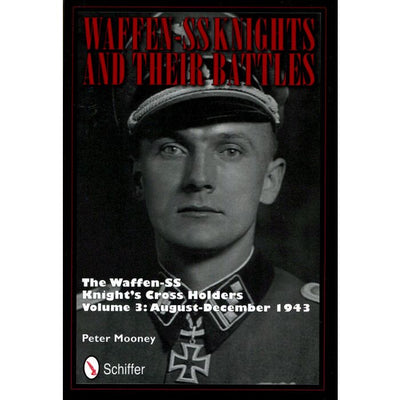 WAFFEN-SS KNIGHTS AND THEIR BATTLES: THE WAFFEN-SS KNIGHT'S CROSS HOLDERS VOL 3 : AUGUST-DECEMBER 1943