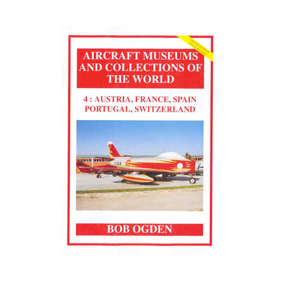 4: AUSTRIA, FRANCE, SPAIN, PORTUGAL, SWITZERLAND Aircraft Museums and Collections of the World