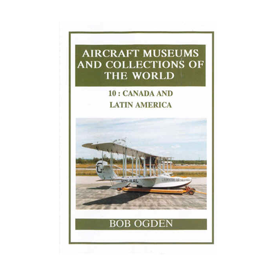 10: CANADA AND LATIN AMERICA Aircraft Museums and Collections of the World