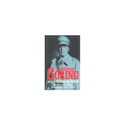 HERMANN GORING HITLER'S PALADIIN OR PUPPET?