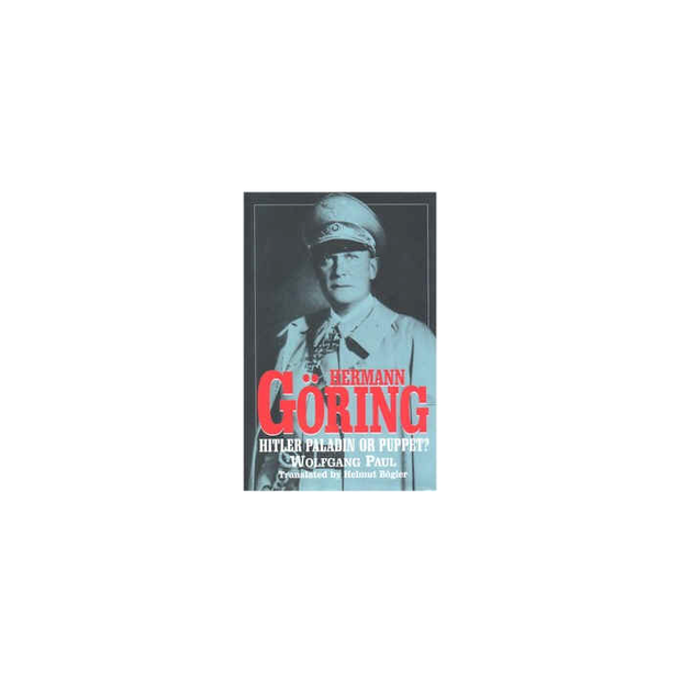 HERMANN GORING HITLER'S PALADIIN OR PUPPET?