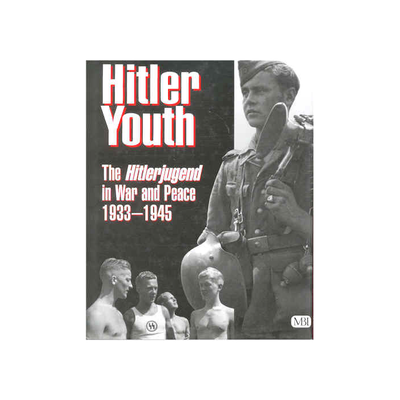 HITLER YOUTH The Hitlerjugend in War and Peace 1933 - 1945