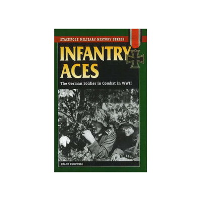 INFANTRY ACES The German Soldier in Combat in WW11