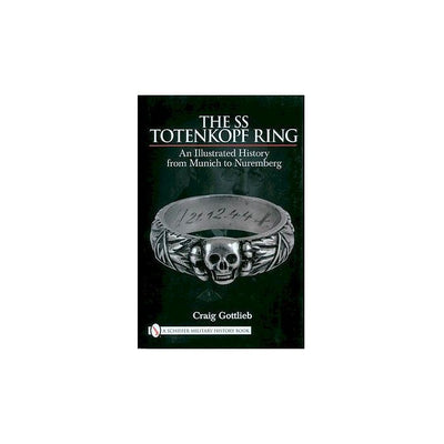 THE SS TOTENKOPF RING BOOK BY CRAIG GOTTLIEB AN ILLUSTRATED HISTORY FROM MUNICH TO NUREMBERG