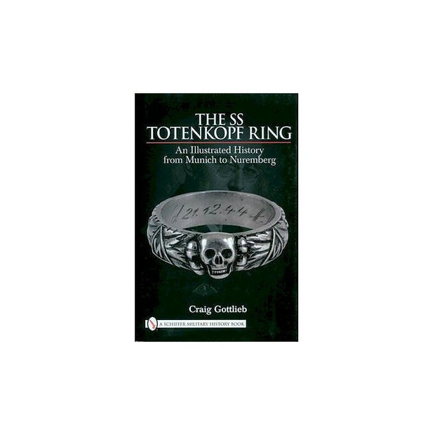 THE SS TOTENKOPF RING BOOK BY CRAIG GOTTLIEB AN ILLUSTRATED HISTORY FROM MUNICH TO NUREMBERG