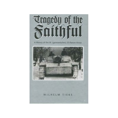 TRAGEDY OF THE FAITHFUL A History of the 111 SS Panzer-Korps
